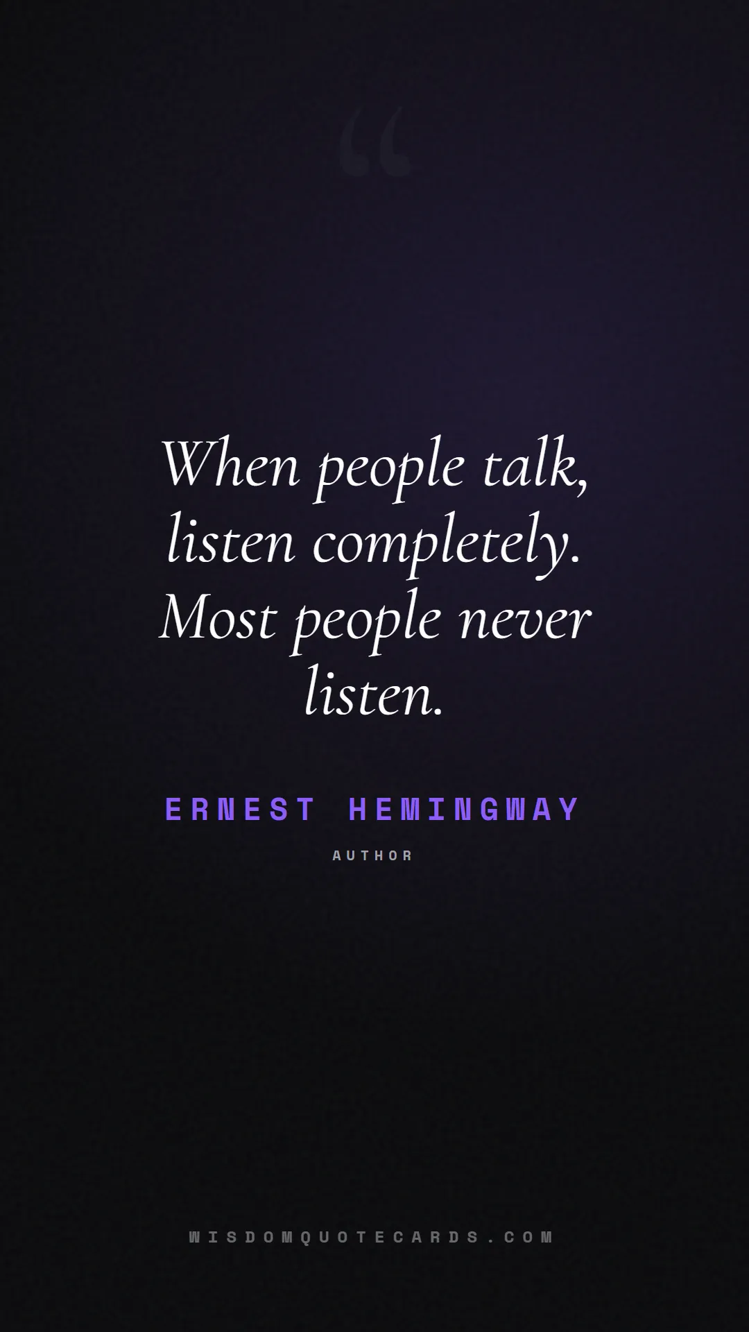 Quote by Ernest Hemingway about listening, communication, empathy, relationships, mindfulness, understanding, silence, connection: When people talk, listen completely. Most people n...