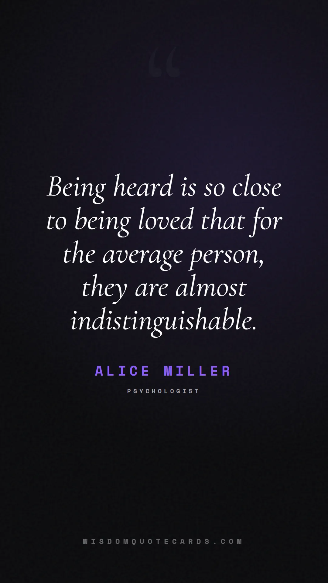 Quote by Alice Miller about listening, communication, empathy, relationships, mindfulness, understanding, silence, connection: Being heard is so close to being loved that for th...