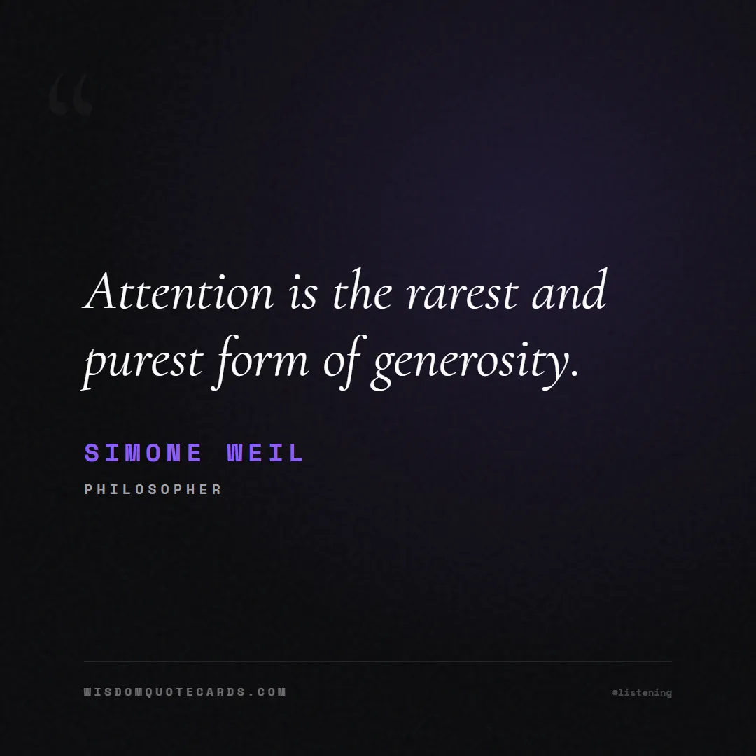 Quote by Simone Weil about listening, communication, empathy, relationships, mindfulness, understanding, silence, connection: Attention is the rarest and purest form of generos...