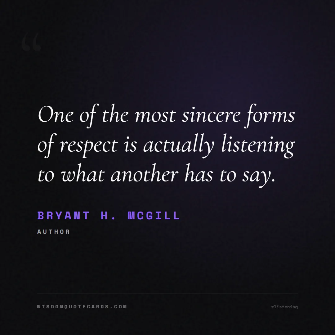 Quote by Bryant H. McGill about listening, communication, empathy, relationships, mindfulness, understanding, silence, connection: One of the most sincere forms of respect is actual...