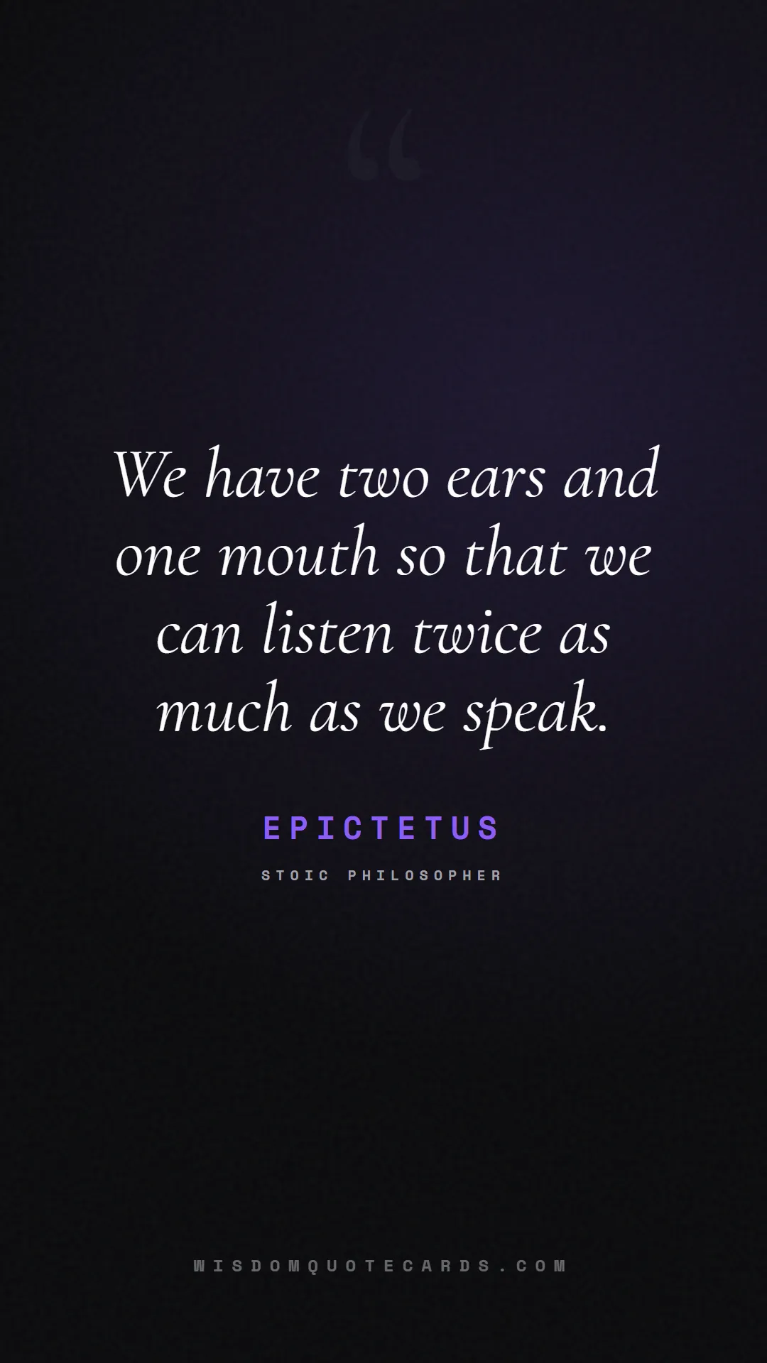 Quote by Epictetus about listening, communication, empathy, relationships, mindfulness, understanding, silence, connection: We have two ears and one mouth so that we can list...