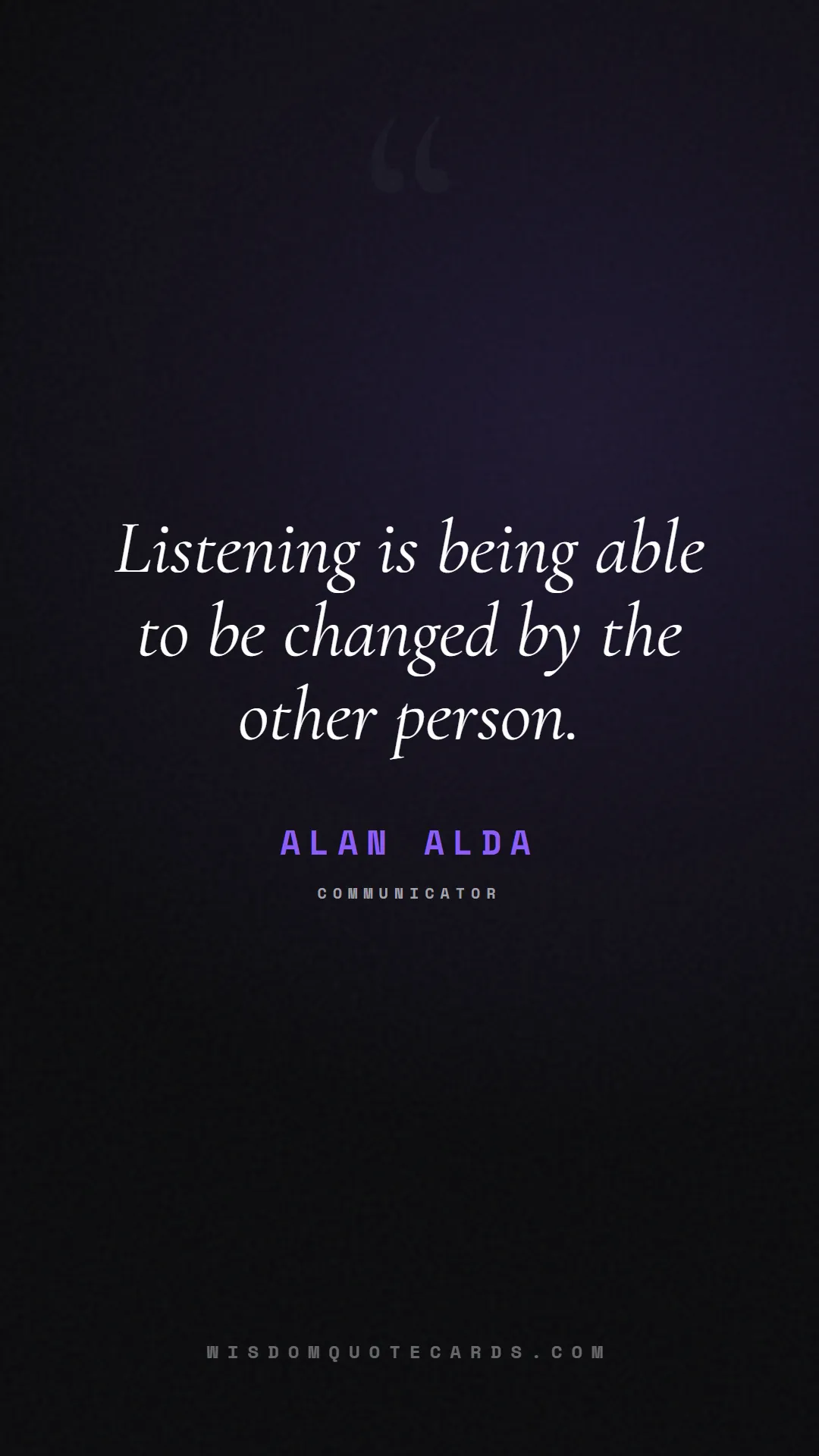 Quote by Alan Alda about listening, communication, empathy, relationships, mindfulness, understanding, silence, connection: Listening is being able to be changed by the other...