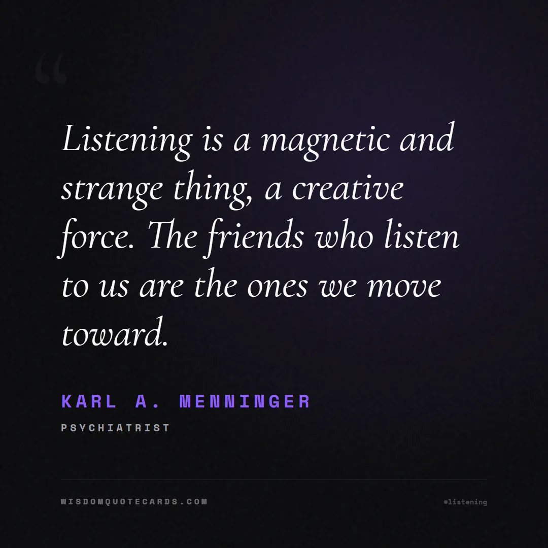 Quote by Karl A. Menninger about listening, communication, empathy, relationships, mindfulness, understanding, silence, connection: Listening is a magnetic and strange thing, a creat...