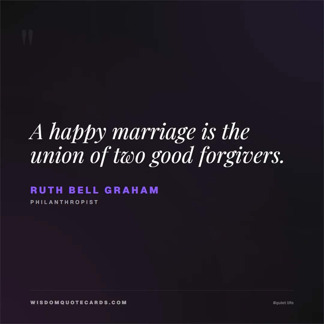 Quote by Ruth Bell Graham about quiet life, peace, marriage: A happy marriage is the union of two good forgiver...
