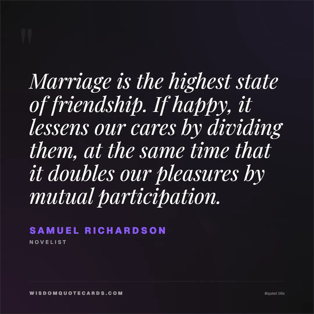 Quote by Samuel Richardson about quiet life, peace, marriage: Marriage is the highest state of friendship. If ha...