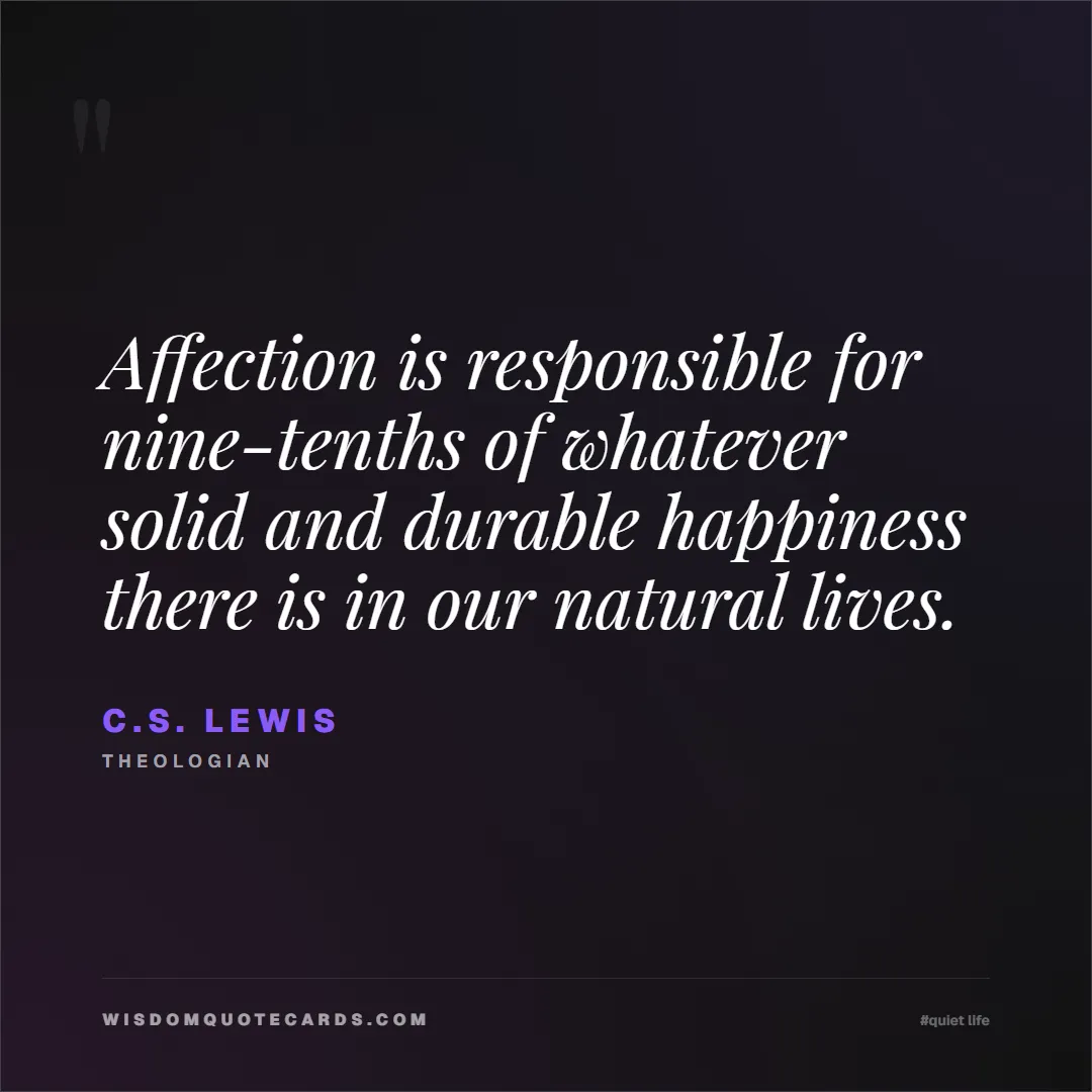 Quote by C.S. Lewis about quiet life, peace, marriage: Affection is responsible for nine-tenths of whatev...