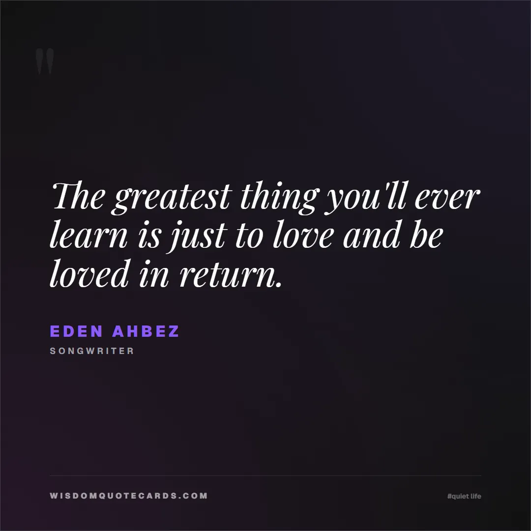 Quote by Eden Ahbez about quiet life, peace, marriage: The greatest thing you'll ever learn is just to lo...