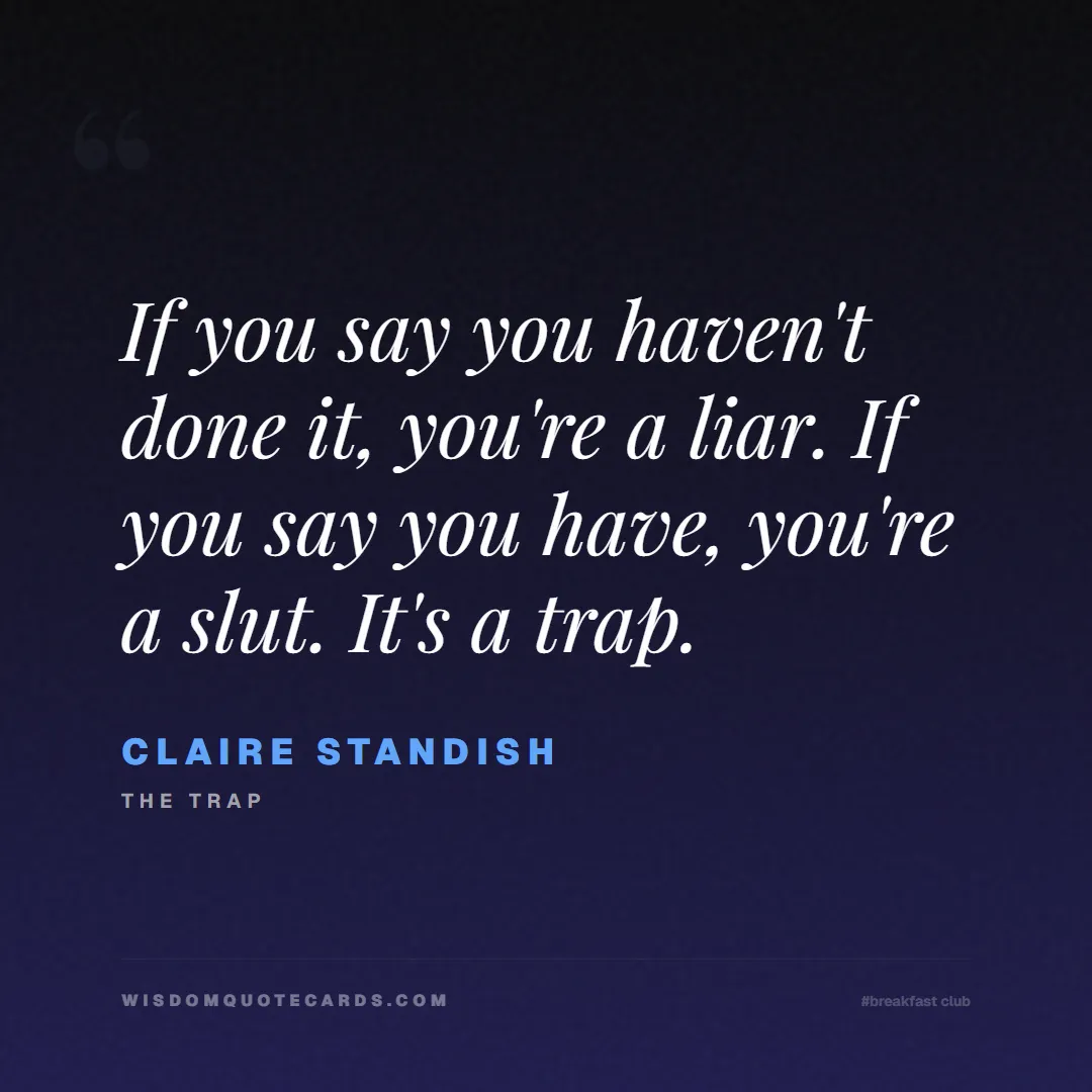 Quote by Claire Standish about breakfast club, identity, nostalgia, 80s, youth, coming of age, labels, detention: If you say you haven't done it, you're a liar. If ...
