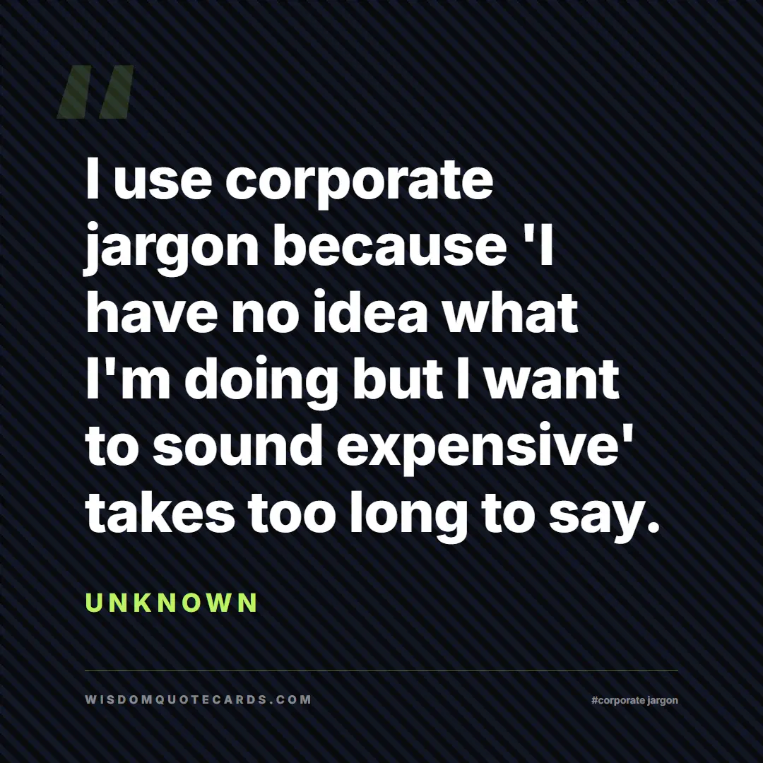 Quote by Unknown about corporate jargon, humor, satire: I use corporate jargon because 'I have no idea wha...