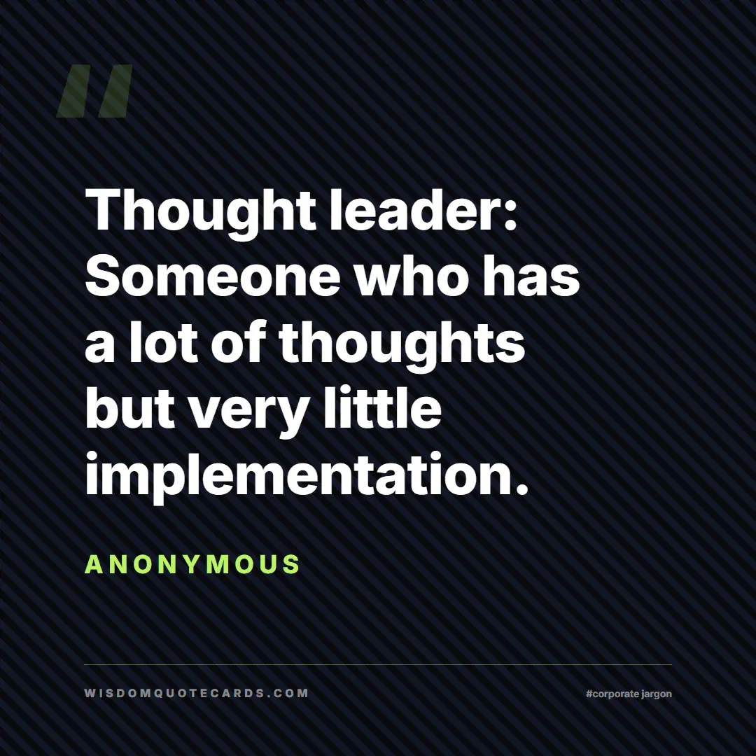 Quote by Anonymous about corporate jargon, humor, satire: Thought leader: Someone who has a lot of thoughts ...