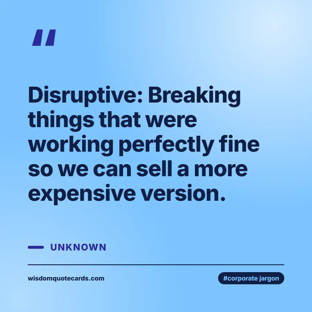Quote by Unknown about corporate jargon, humor, satire: Disruptive: Breaking things that were working perf...