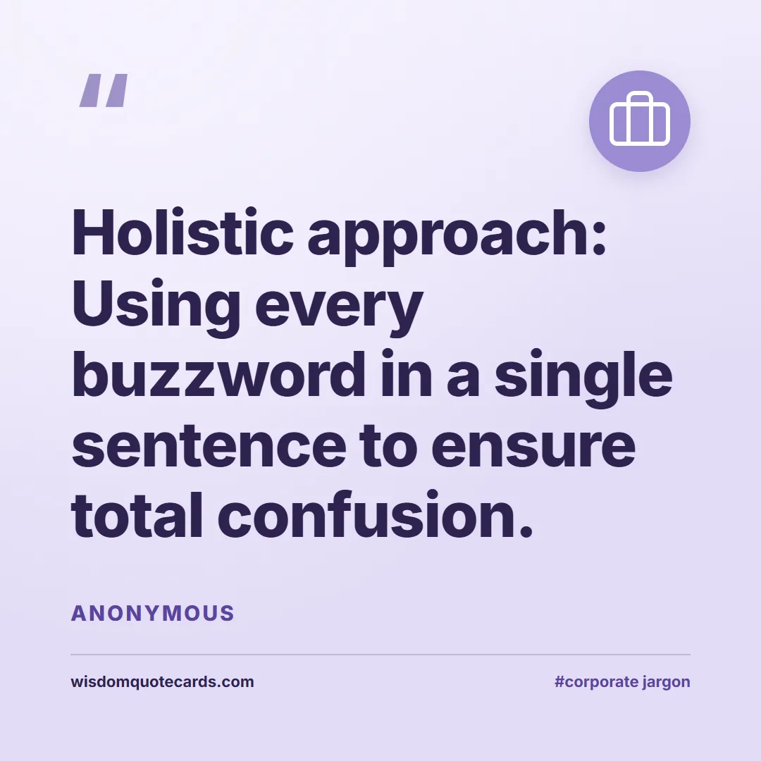 Quote by Anonymous about corporate jargon, humor, satire: Holistic approach: Using every buzzword in a singl...