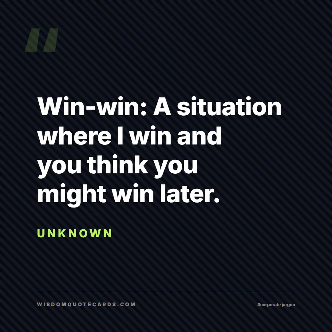 Quote by Unknown about corporate jargon, humor, satire: Win-win: A situation where I win and you think you...