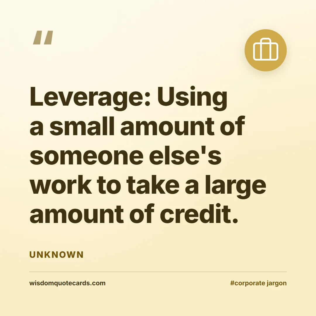 Quote by Unknown about corporate jargon, humor, satire: Leverage: Using a small amount of someone else's w...