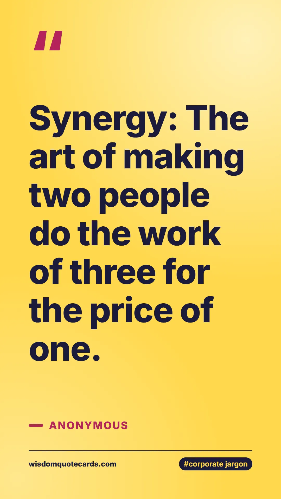 Quote by Anonymous about corporate jargon, humor, satire: Synergy: The art of making two people do the work ...