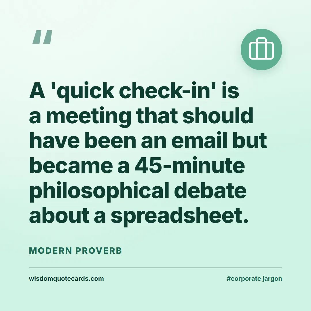 Quote by Modern Proverb about corporate jargon, humor, satire: A 'quick check-in' is a meeting that should have b...