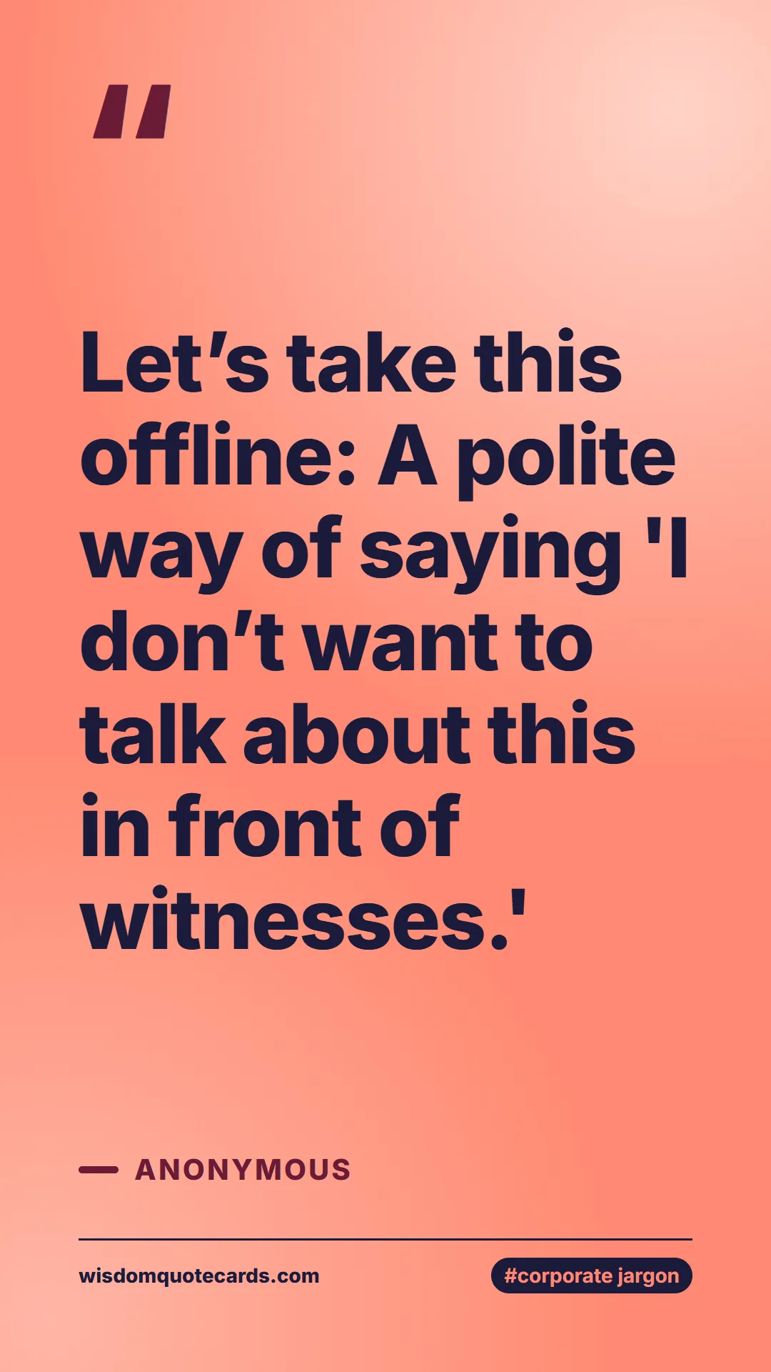 Quote by Anonymous about corporate jargon, humor, satire: Let’s take this offline: A polite way of saying 'I...