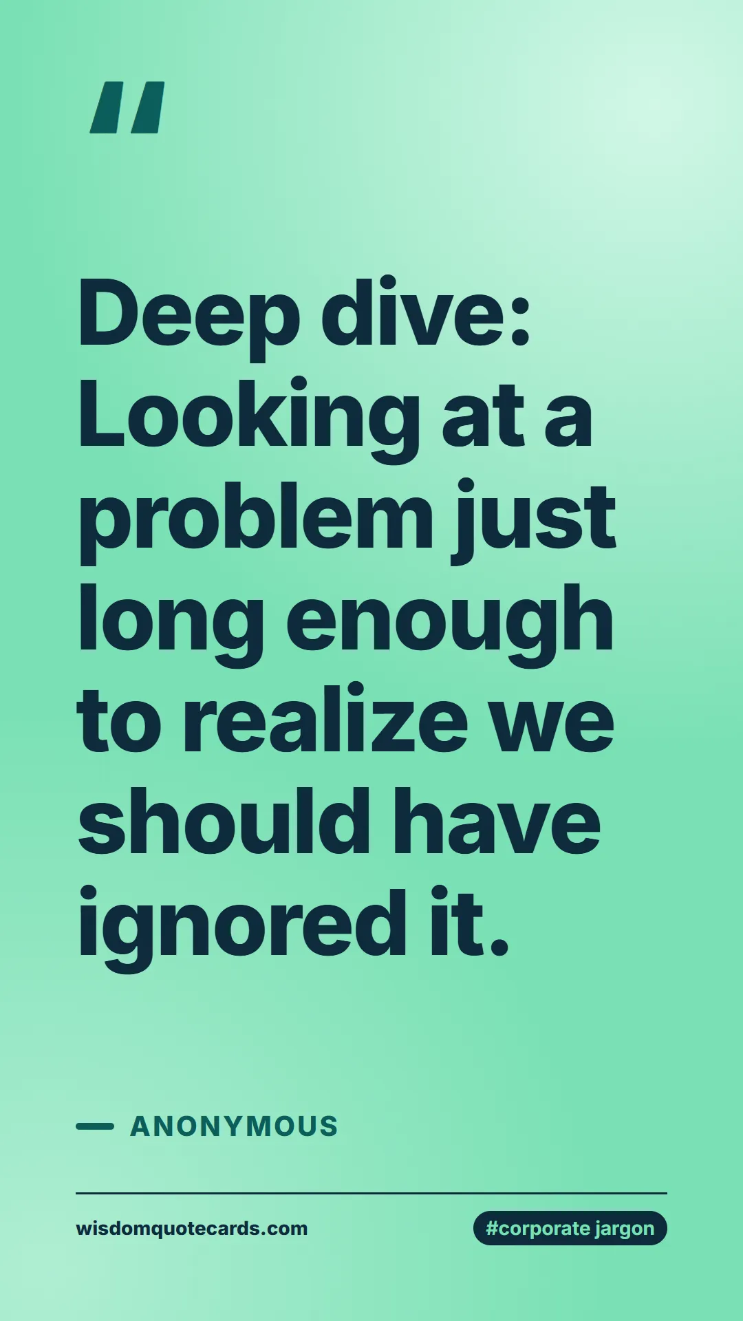 Quote by Anonymous about corporate jargon, humor, satire: Deep dive: Looking at a problem just long enough t...
