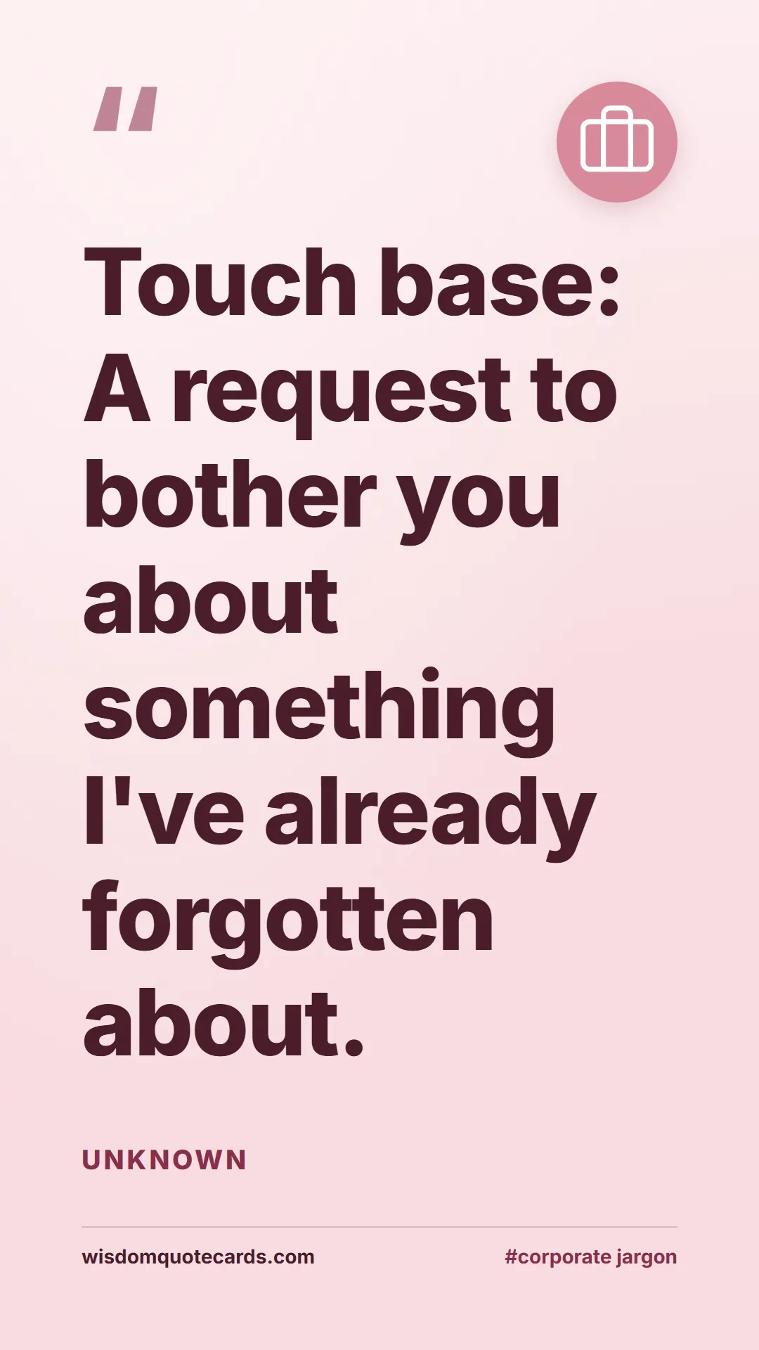 Quote by Unknown about corporate jargon, humor, satire: Touch base: A request to bother you about somethin...