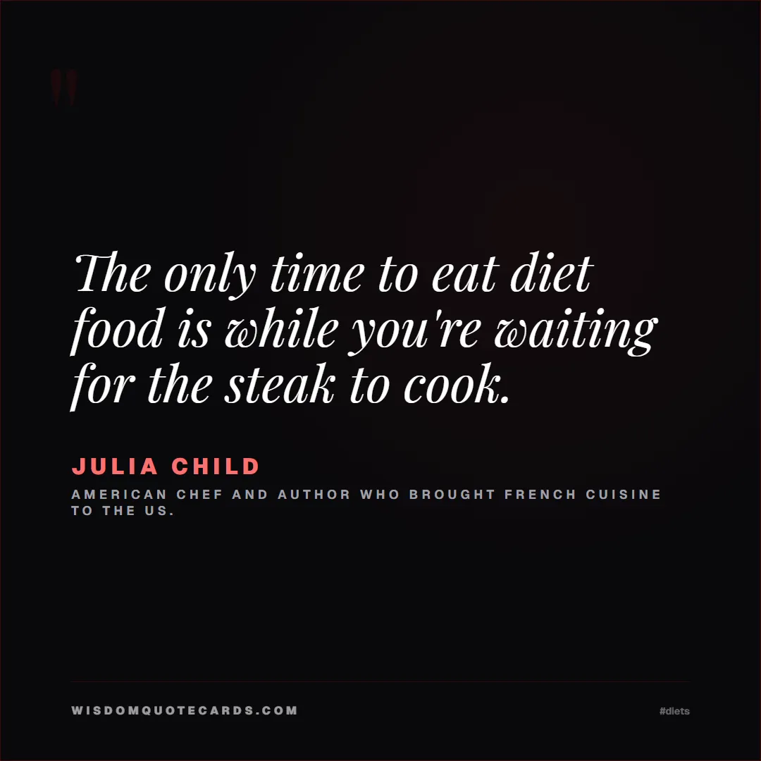 Quote by Julia Child about diets, food, sarcasm: The only time to eat diet food is while you're wai...