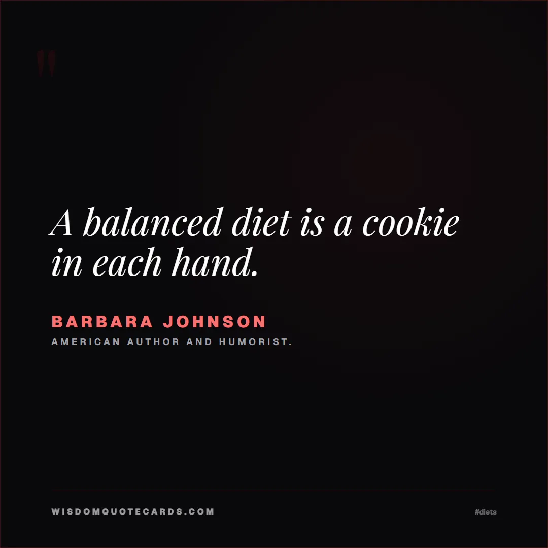 Quote by Barbara Johnson about diets, food, sarcasm: A balanced diet is a cookie in each hand....