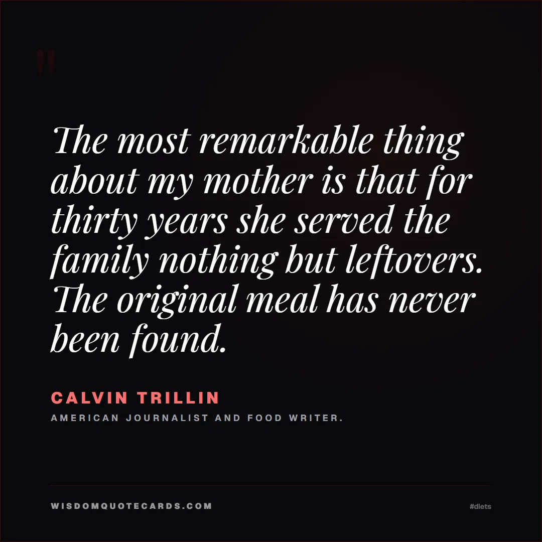 Quote by Calvin Trillin about diets, food, sarcasm: The most remarkable thing about my mother is that ...