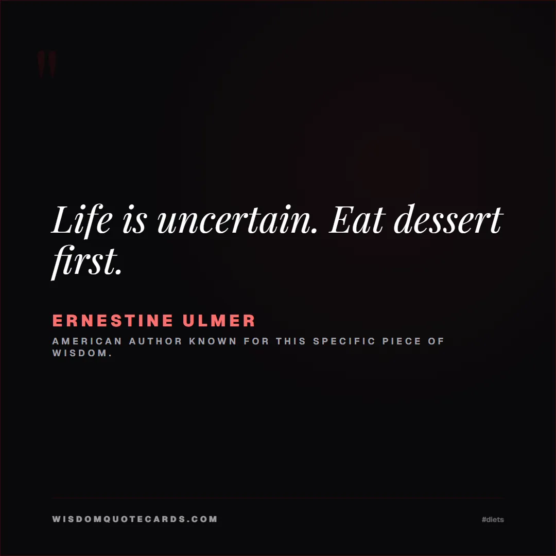 Quote by Ernestine Ulmer about diets, food, sarcasm: Life is uncertain. Eat dessert first....
