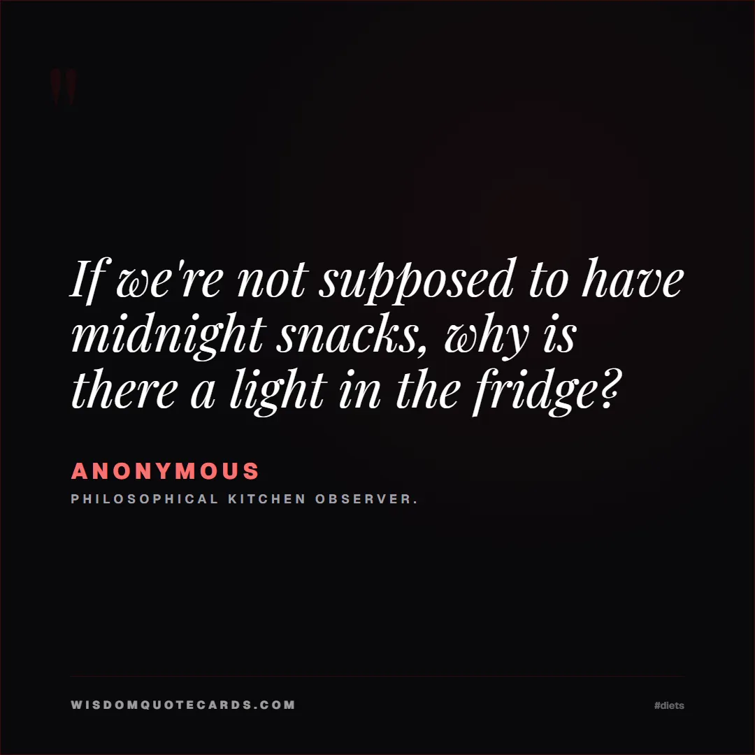 Quote by Anonymous about diets, food, sarcasm: If we're not supposed to have midnight snacks, why...