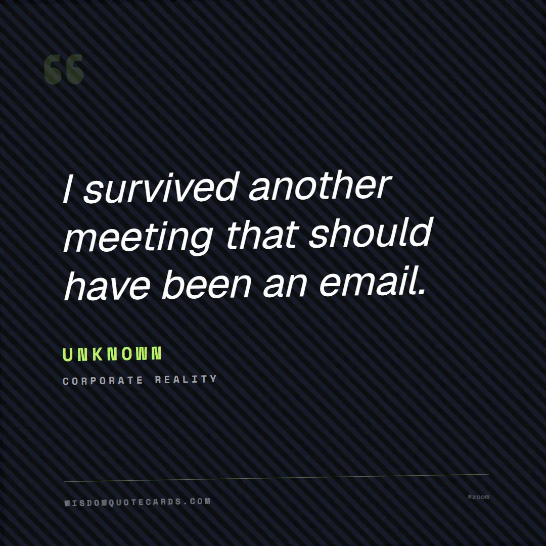 Quote by Unknown about zoom, remote life, funny: I survived another meeting that should have been a...
