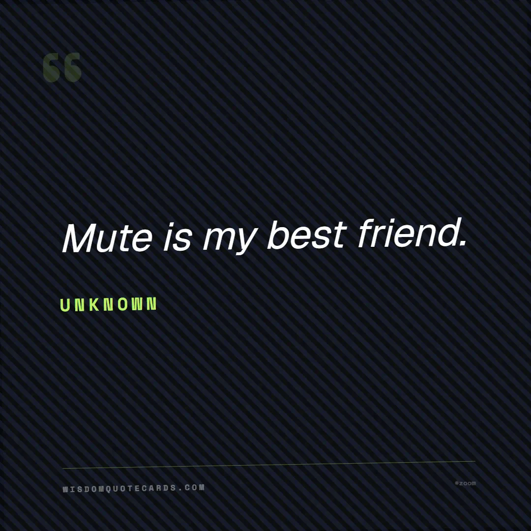 Quote by Unknown about zoom, remote life, funny: Mute is my best friend....