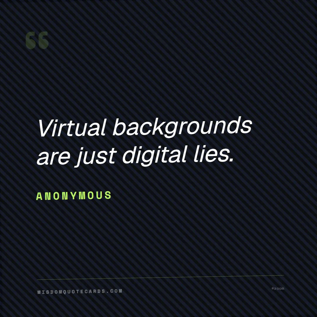 Quote by Anonymous about zoom, remote life, funny: Virtual backgrounds are just digital lies....