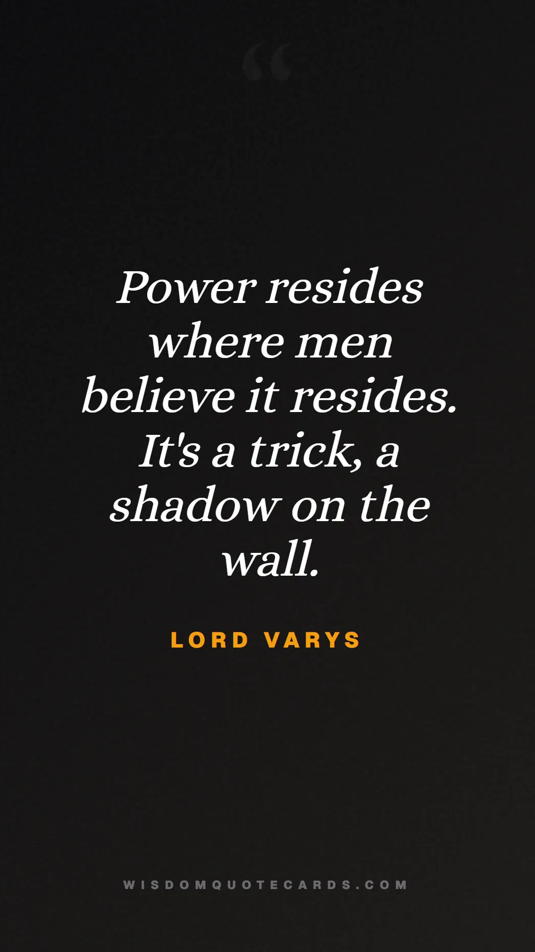 Quote by Lord Varys about game of thrones, power, survival, grit, leadership, stark, lannister, winter: Power resides where men believe it resides. It's a...