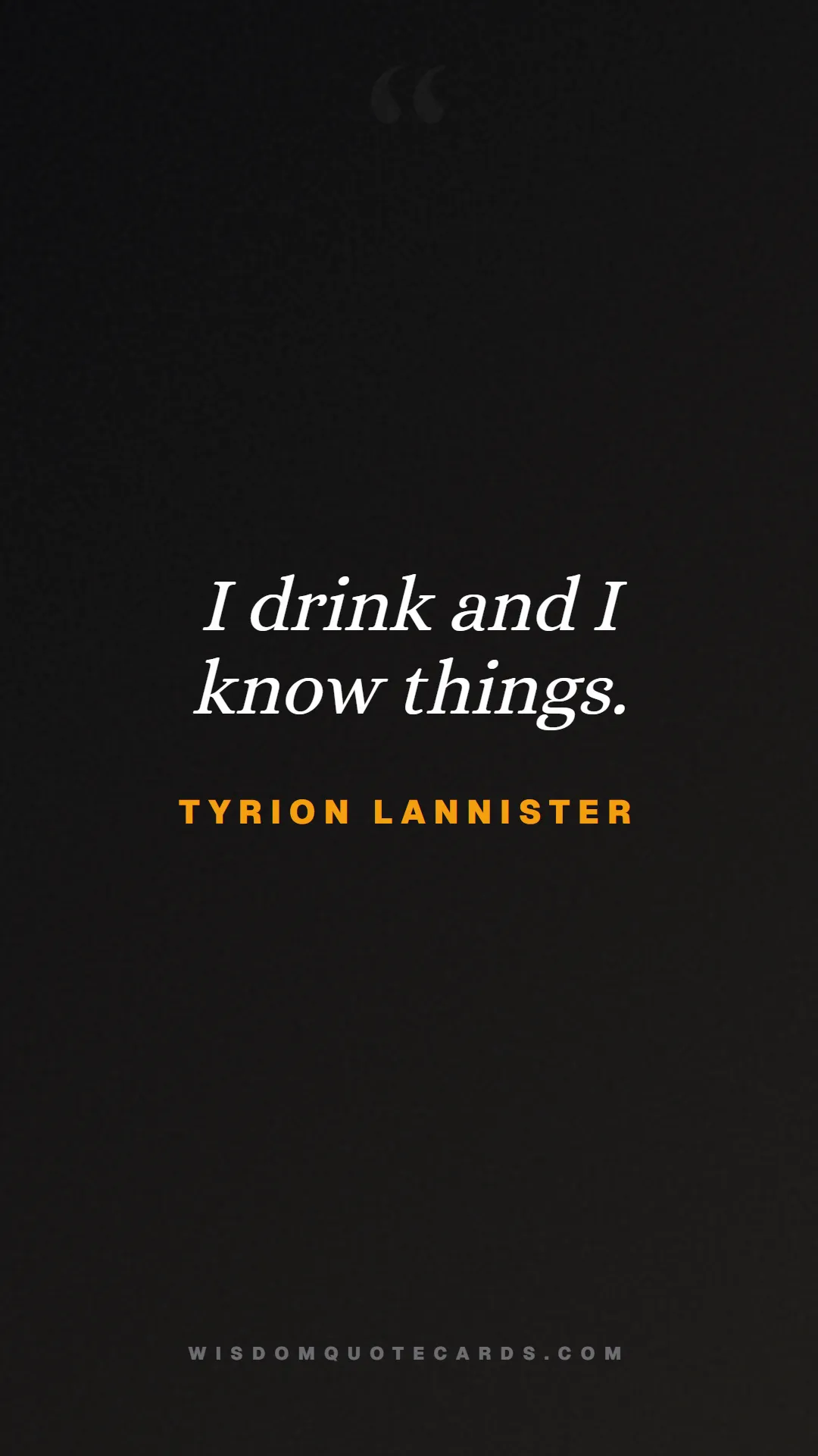 Quote by Tyrion Lannister about game of thrones, power, survival, grit, leadership, stark, lannister, winter: I drink and I know things....