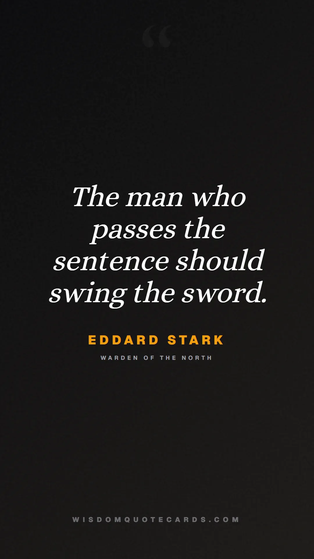 Quote by Eddard Stark about game of thrones, power, survival, grit, leadership, stark, lannister, winter: The man who passes the sentence should swing the s...