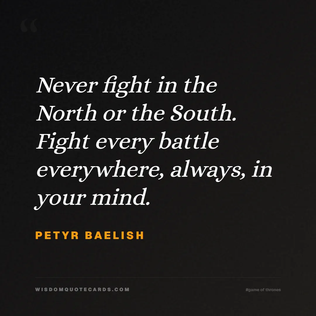 Quote by Petyr Baelish about game of thrones, power, survival, grit, leadership, stark, lannister, winter: Never fight in the North or the South. Fight every...