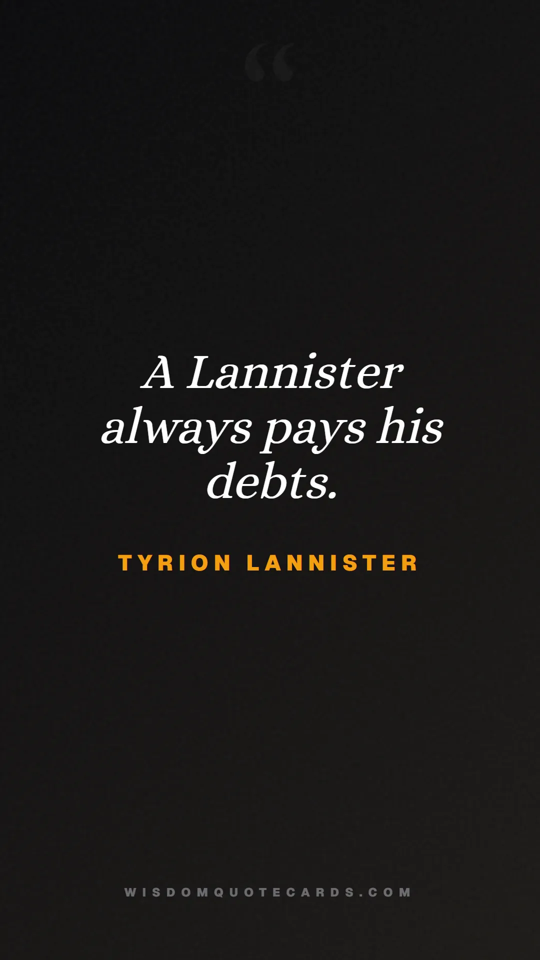 Quote by Tyrion Lannister about game of thrones, power, survival, grit, leadership, stark, lannister, winter: A Lannister always pays his debts....