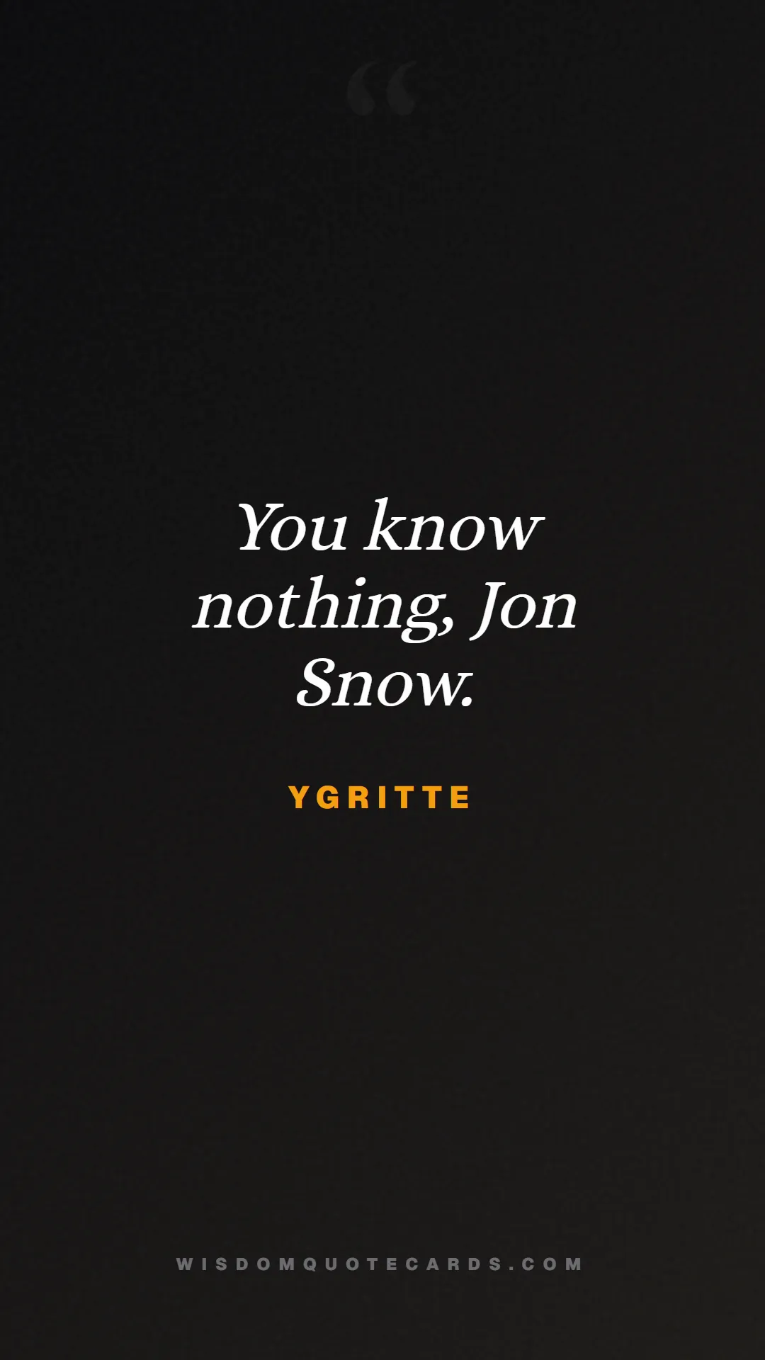 Quote by Ygritte about game of thrones, power, survival, grit, leadership, stark, lannister, winter: You know nothing, Jon Snow....