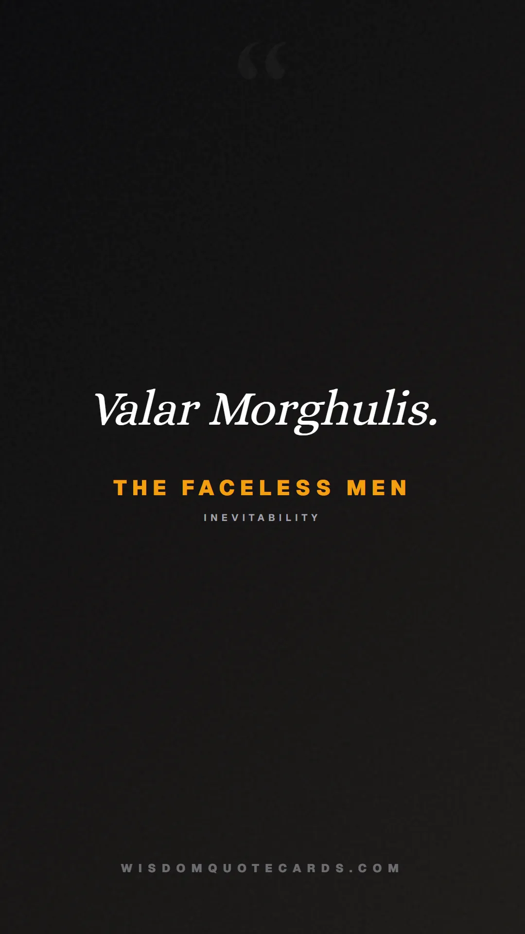 Quote by The Faceless Men about game of thrones, power, survival, grit, leadership, stark, lannister, winter: Valar Morghulis....