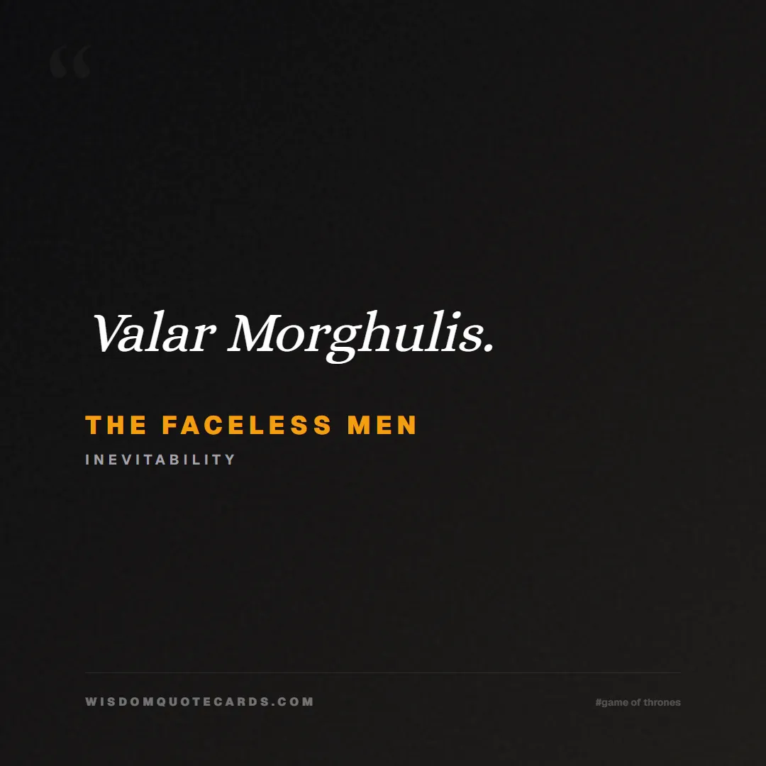 Quote by The Faceless Men about game of thrones, power, survival, grit, leadership, stark, lannister, winter: Valar Morghulis....