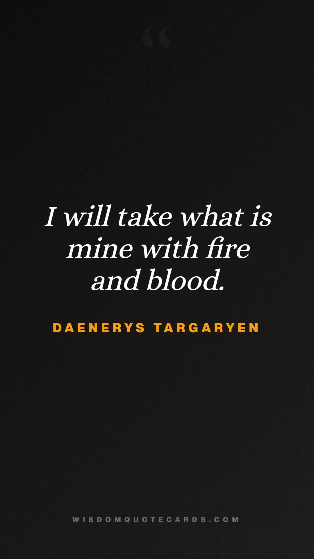 Quote by Daenerys Targaryen about game of thrones, power, survival, grit, leadership, stark, lannister, winter: I will take what is mine with fire and blood....