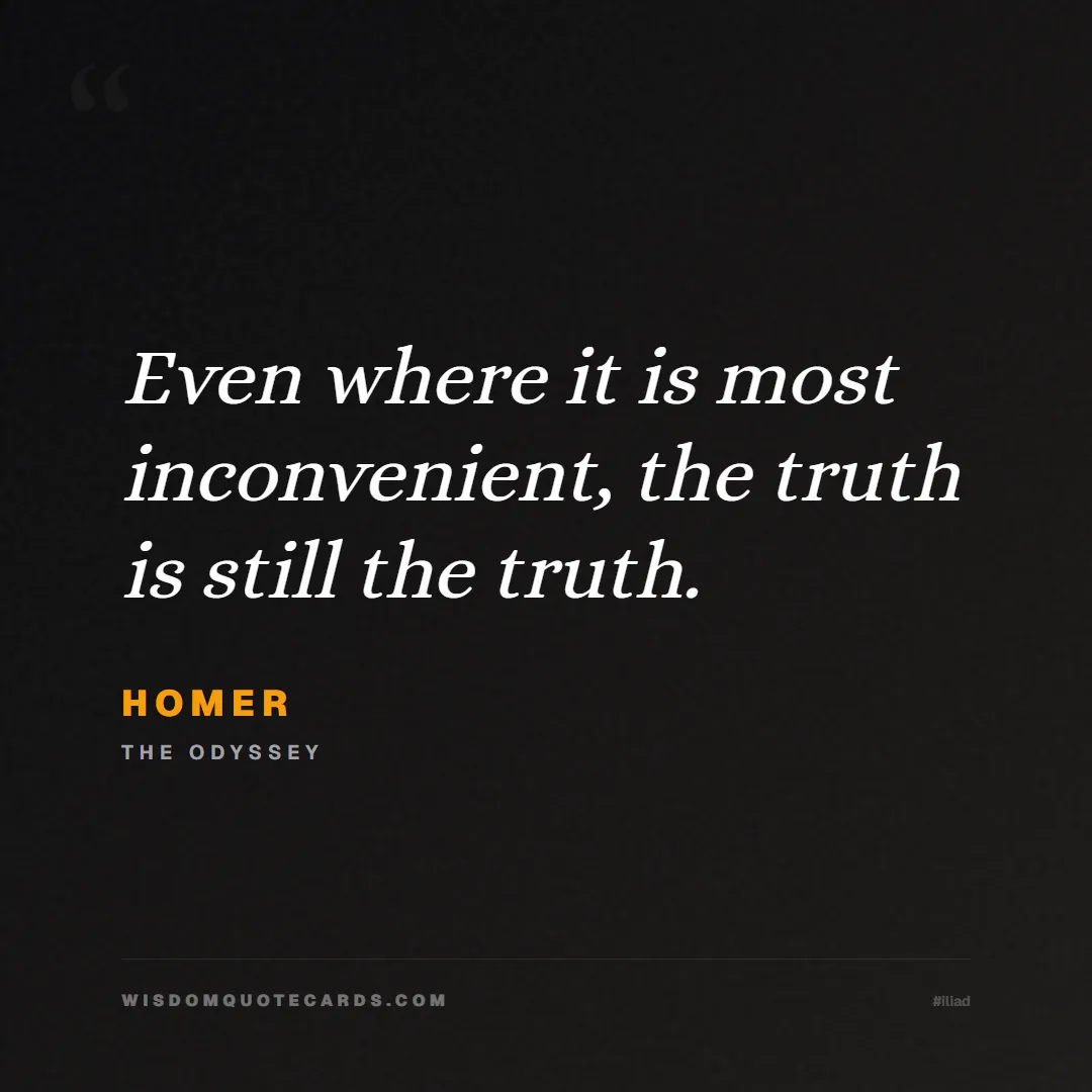 Quote by Homer about iliad, glory, legacy: Even where it is most inconvenient, the truth is s...