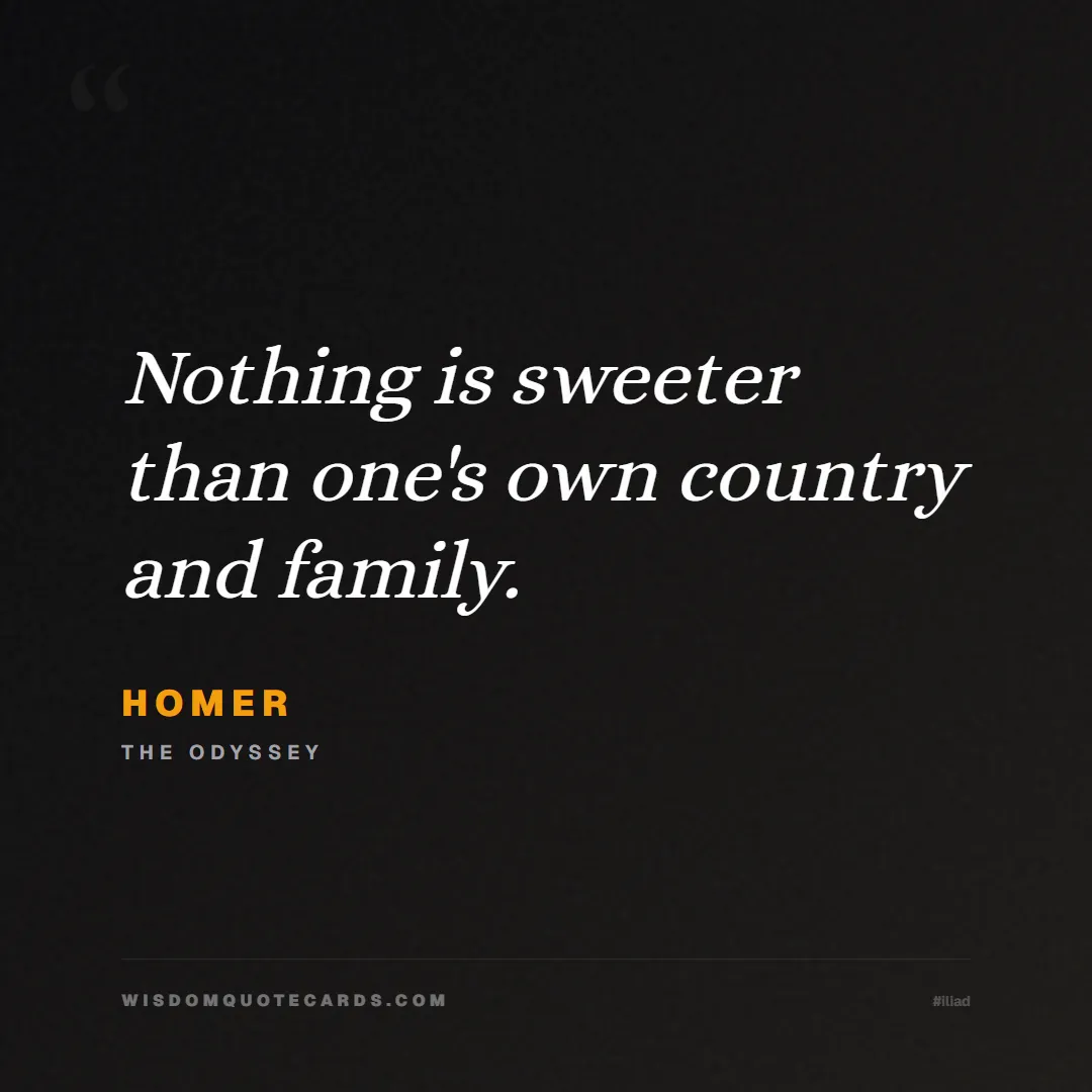 Quote by Homer about iliad, glory, legacy: Nothing is sweeter than one's own country and fami...