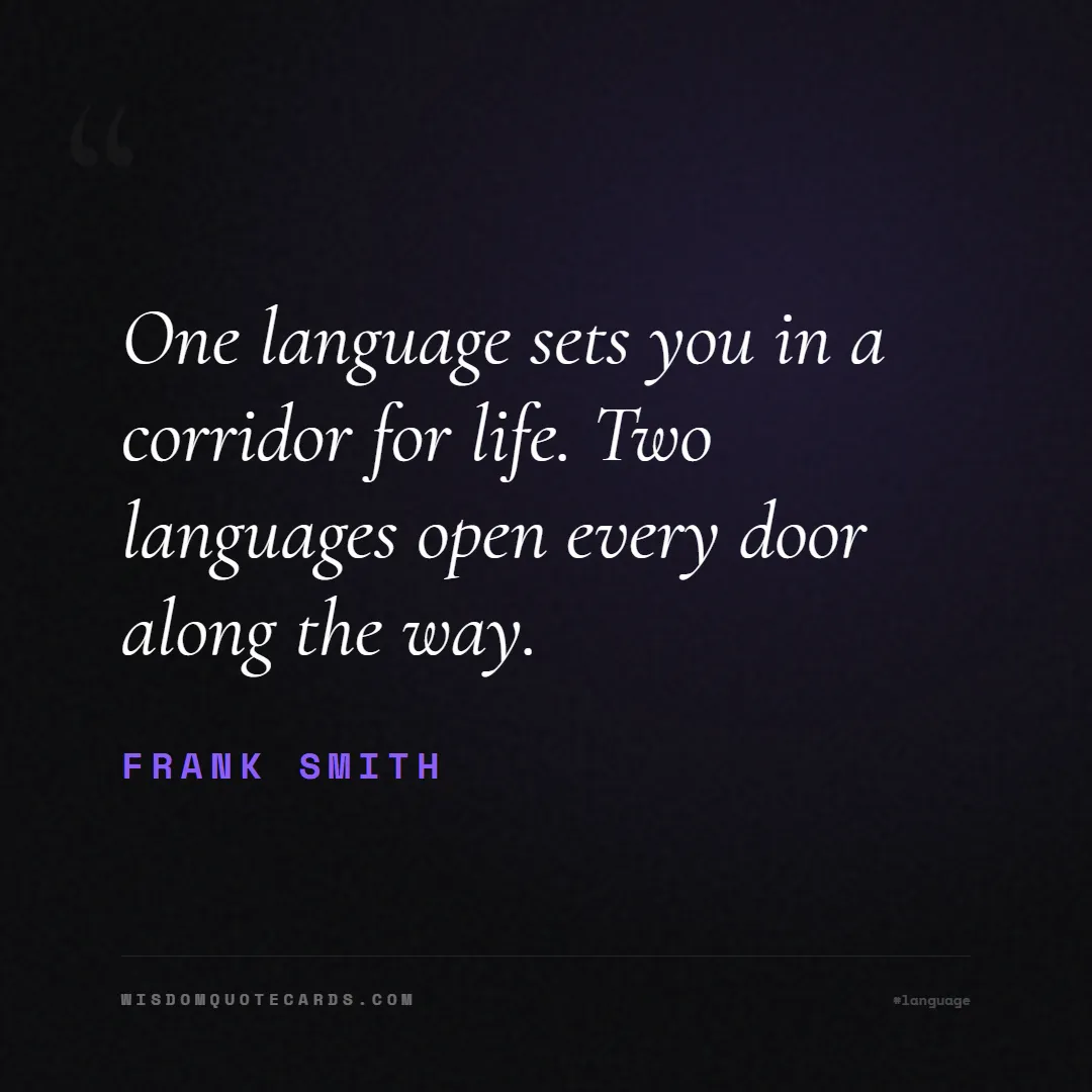 Quote by Frank Smith about language, learning, linguistics: One language sets you in a corridor for life. Two ...