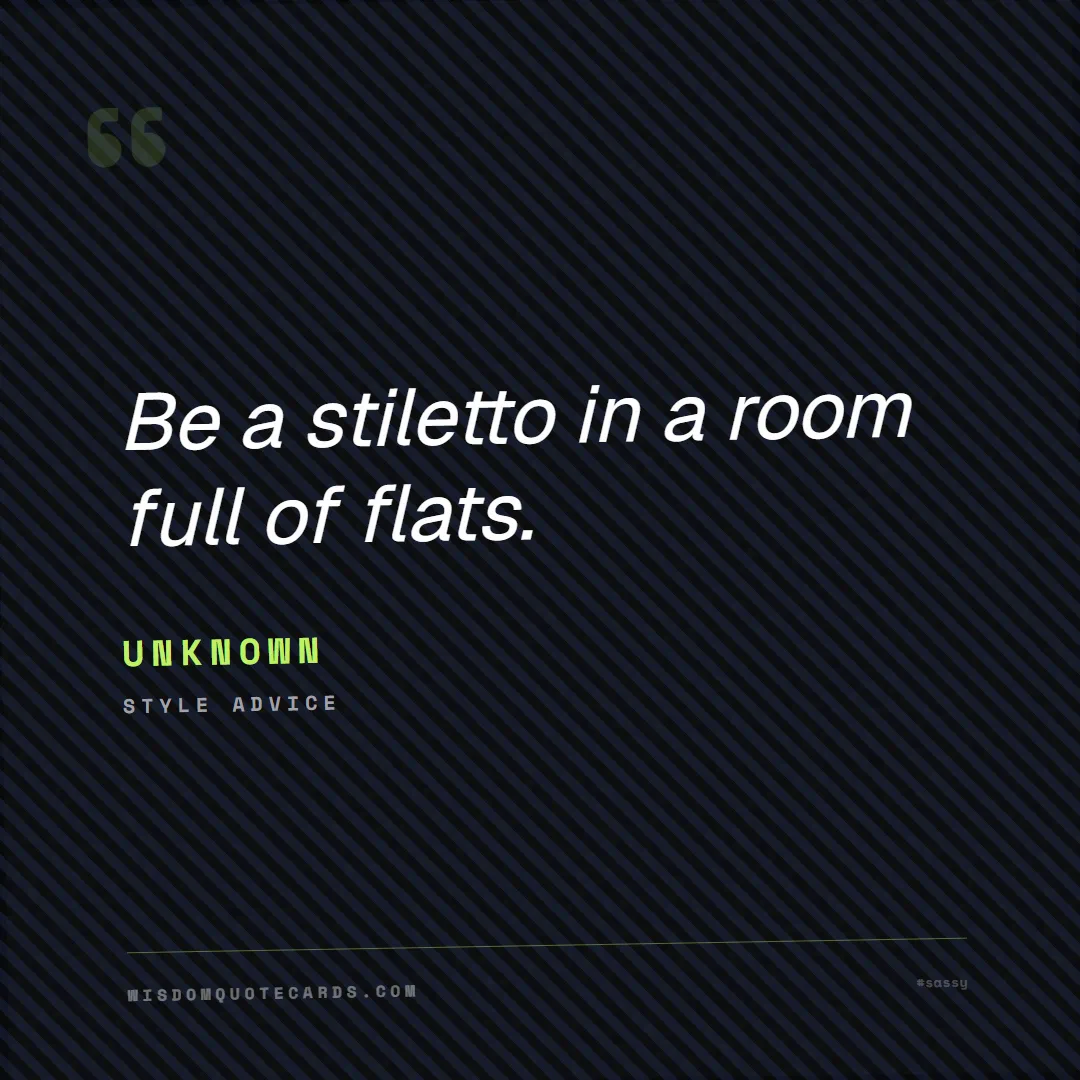 Quote by Unknown about sassy, main character, selfie: Be a stiletto in a room full of flats....