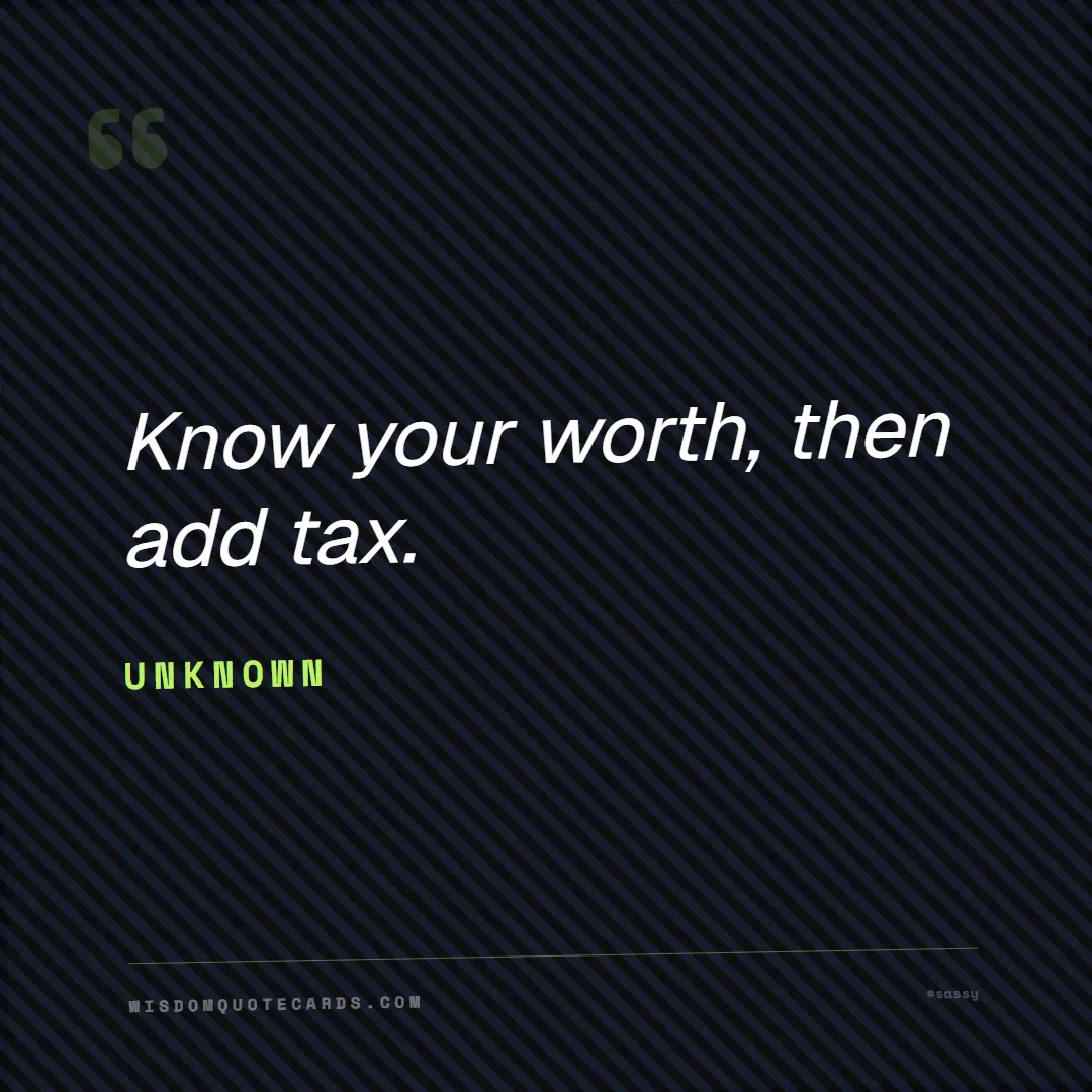 Quote by Unknown about sassy, main character, selfie: Know your worth, then add tax....