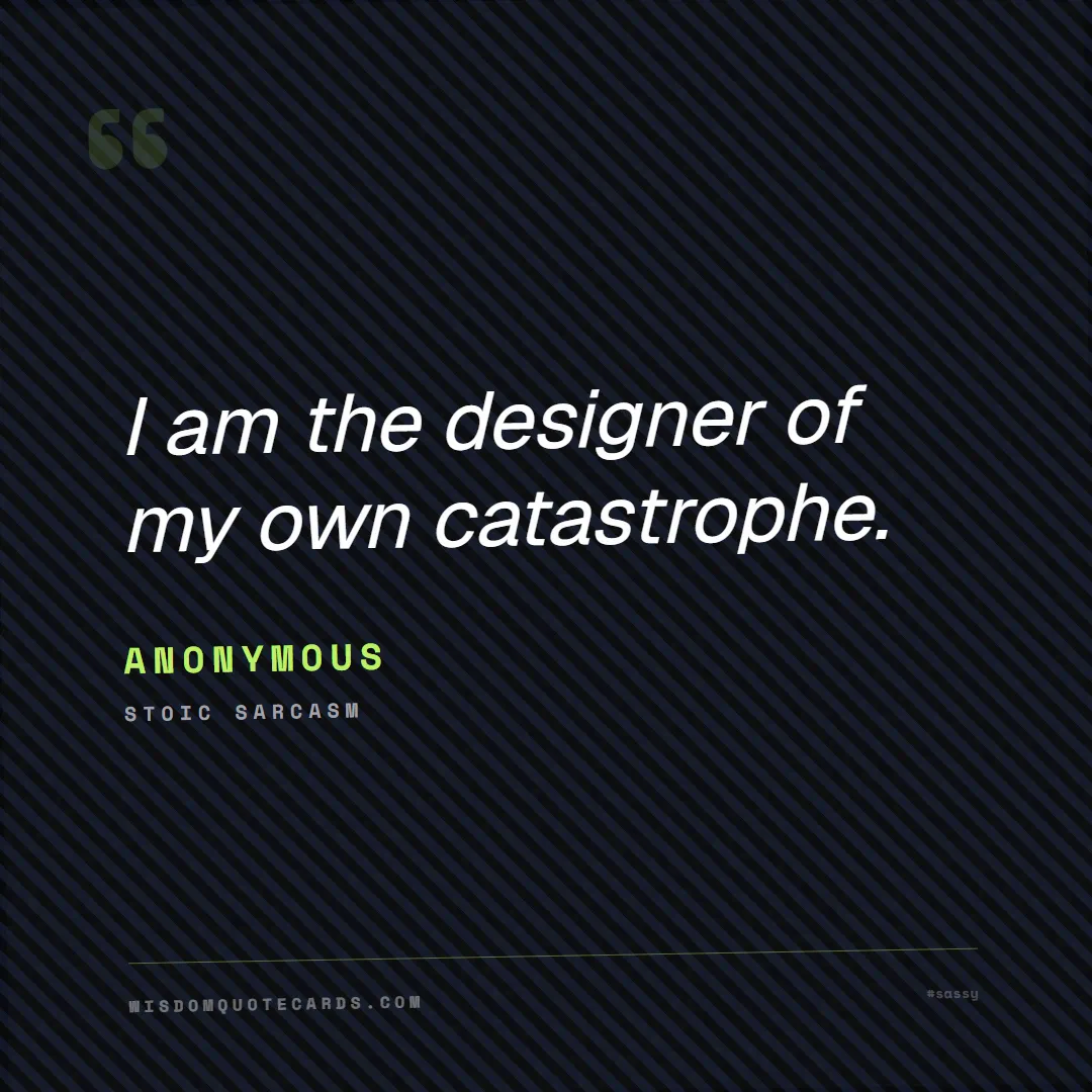 Quote by Anonymous about sassy, main character, selfie: I am the designer of my own catastrophe....