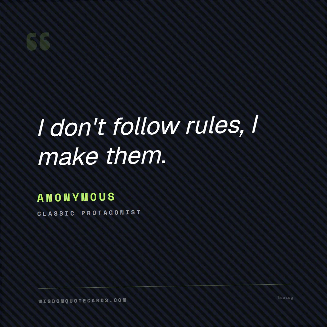 Quote by Anonymous about sassy, main character, selfie: I don't follow rules, I make them....