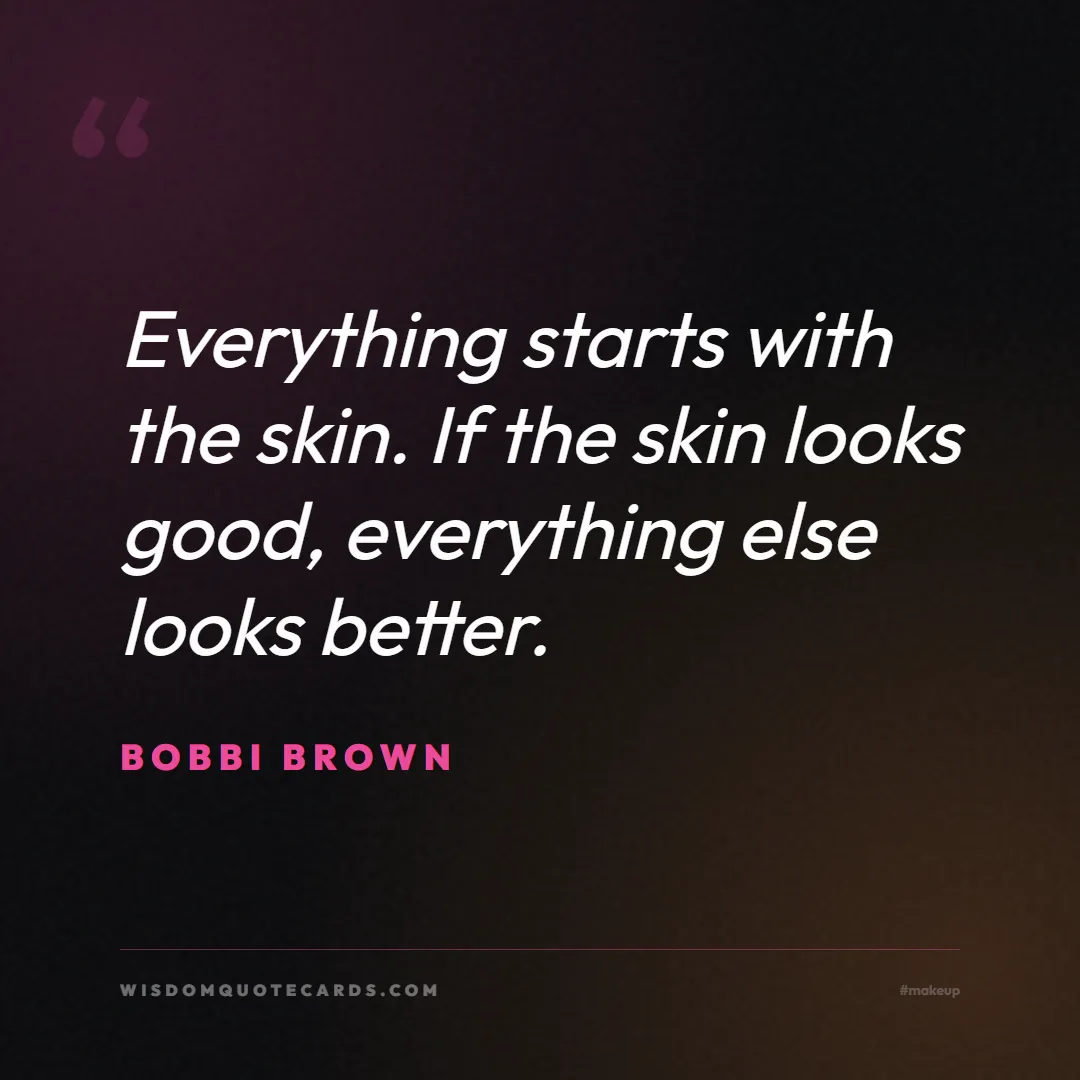 Quote by Bobbi Brown about makeup, beauty, cosmetics: Everything starts with the skin. If the skin looks...