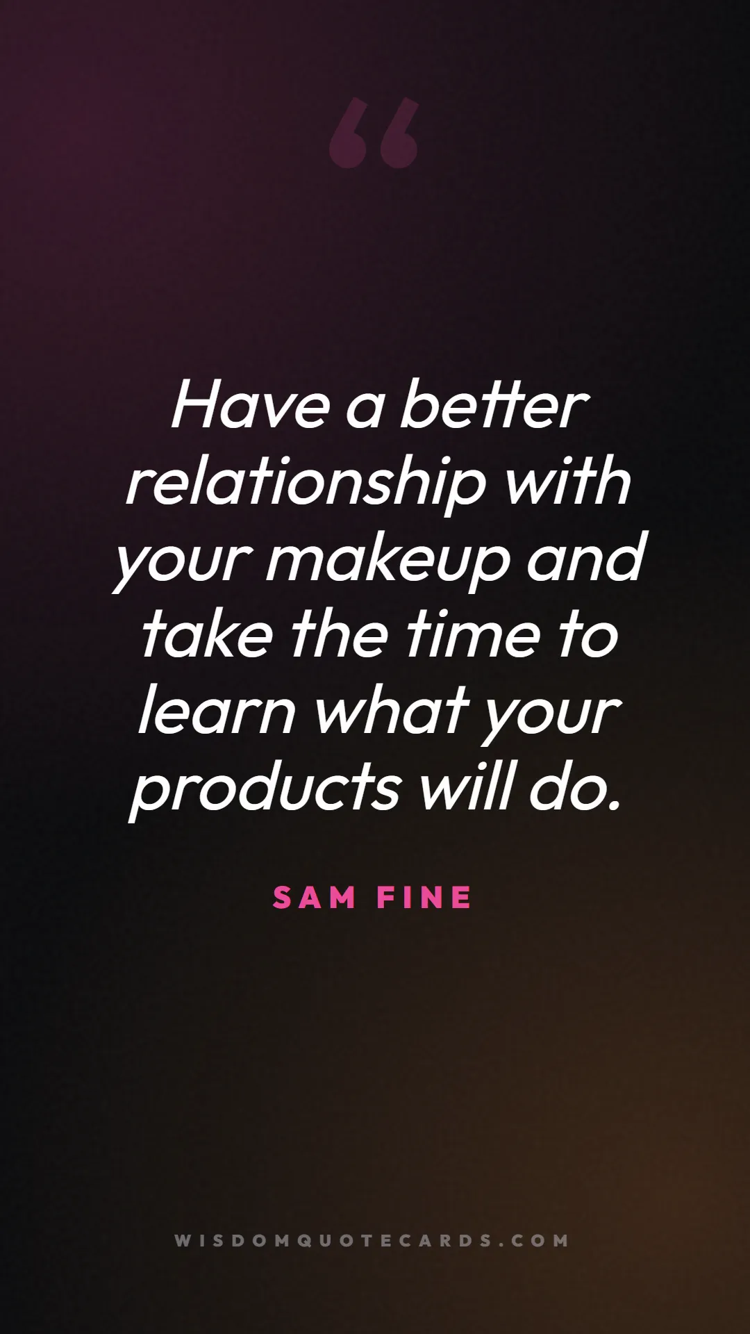 Quote by Sam Fine about makeup, beauty, cosmetics: Have a better relationship with your makeup and ta...