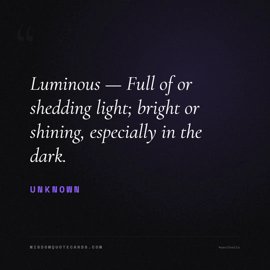 Quote by Unknown about aesthetic, short, instagram: Luminous — Full of or shedding light; bright or sh...